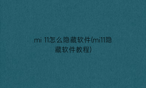 “mi11怎么隐藏软件(mi11隐藏软件教程)